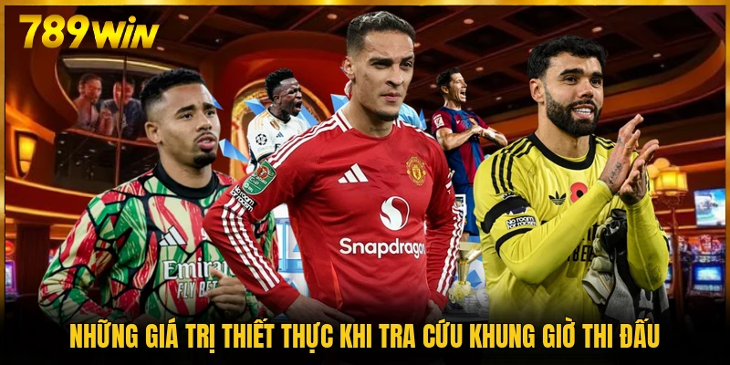 Những giá trị thiết thực khi tra cứu khung giờ thi đấu